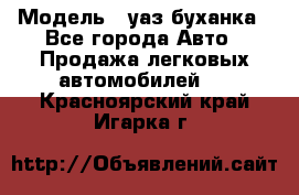  › Модель ­ уаз буханка - Все города Авто » Продажа легковых автомобилей   . Красноярский край,Игарка г.